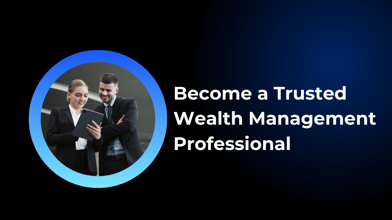 Become a Trusted Wealth Management Professional