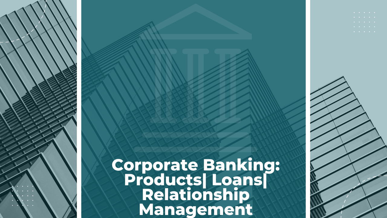 Corporate Banking: Products | Loans | Relationship Management
