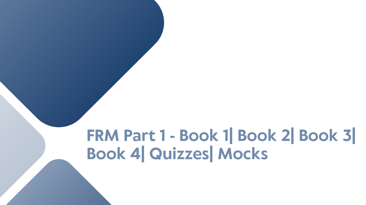 FRM Part 1 – Book 1| Book 2| Book 3| Book 4| Quizzes| Mocks