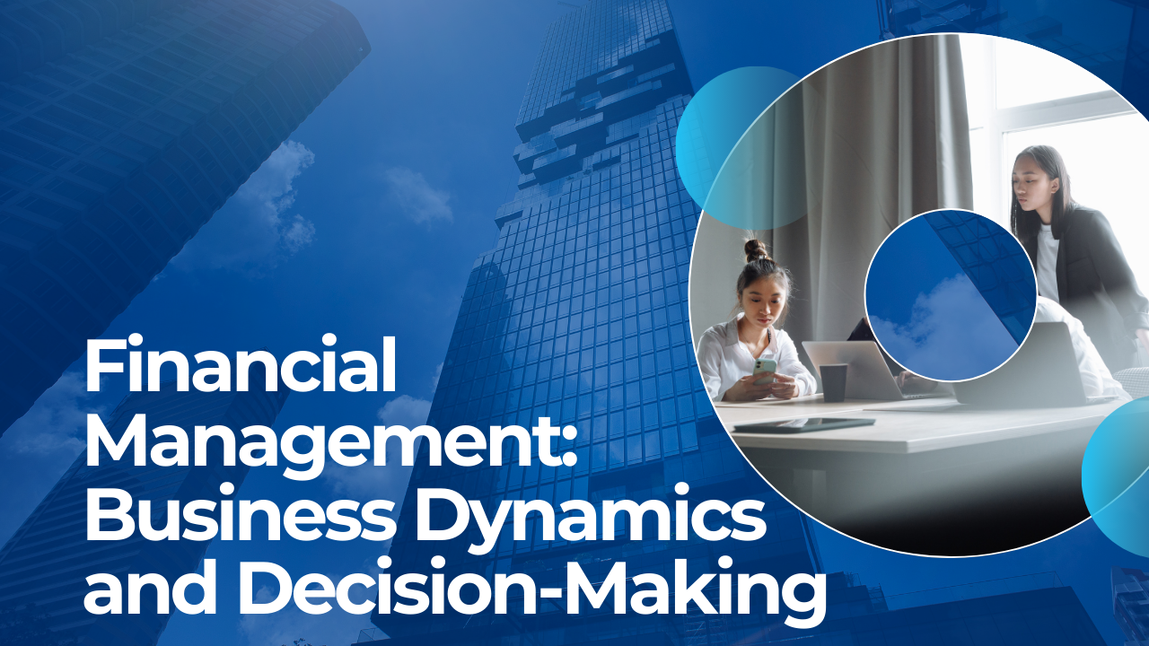 Financial Management: Business Dynamics and Decision-Making