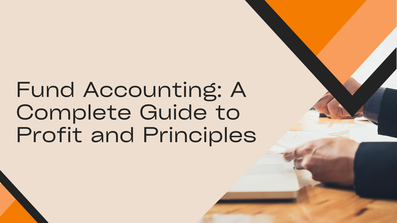 Fund Accounting: A Complete Guide to Profit and Principles