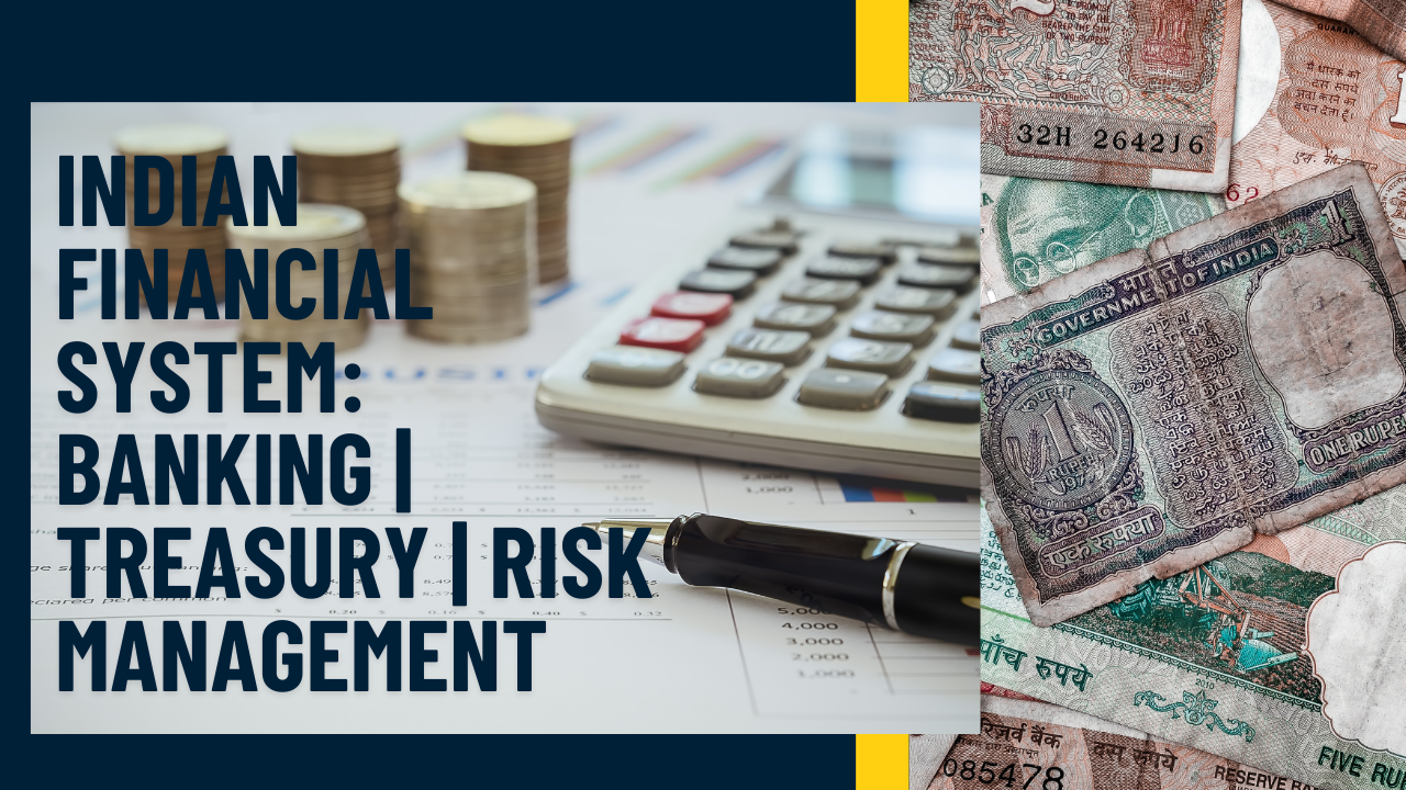 Indian Financial System: Banking| Treasury| Risk Management
