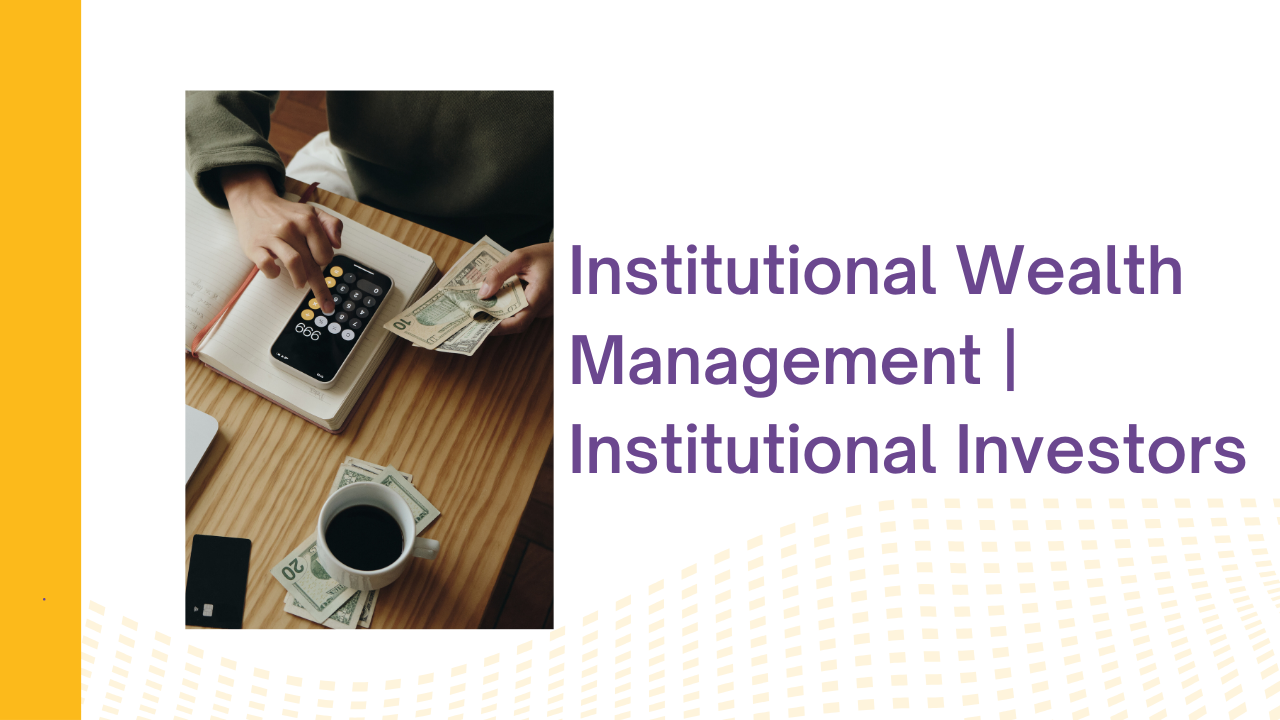 Institutional Wealth Management | Institutional Investors