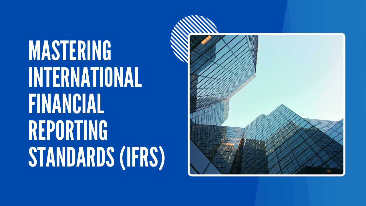 Mastering International Financial Reporting Standards (IFRS)